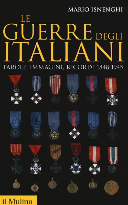 Le guerre degli italiani. Parole, immagini, ricordi 1848-1945 - Mario Isnenghi - copertina