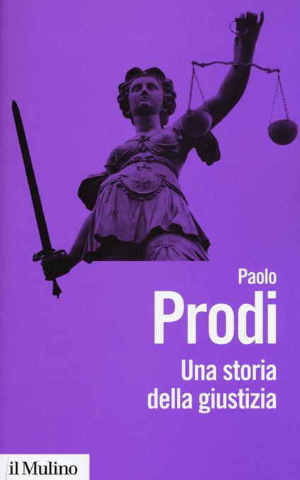 Una storia della giustizia. Dal pluralismo dei fori al moderno dualismo tra coscienza e diritto - Paolo Prodi - copertina