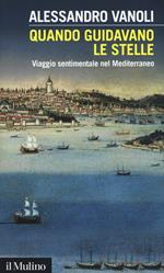 Quando guidavano le stelle. Viaggio sentimentale nel Mediterraneo