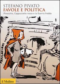 Favole e politica. Pinocchio, Cappuccetto Rosso e la guerra fredda -  Stefano Pivato - copertina