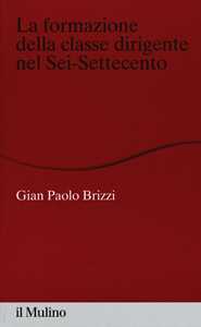 Libro La formazione della classe dirigente nel Sei-Settecento G. Paolo Brizzi