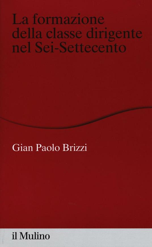 La formazione della classe dirigente nel Sei-Settecento - G. Paolo Brizzi - copertina