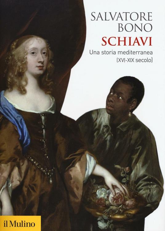 Schiavi. Una storia mediterranea (XVI-XIX secolo) - Salvatore Bono - copertina