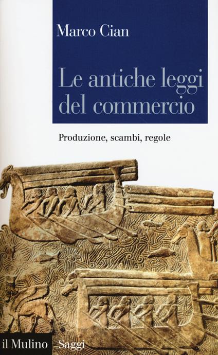 Le antiche leggi del commercio. Produzione, scambi, regole -  Marco Cian - copertina