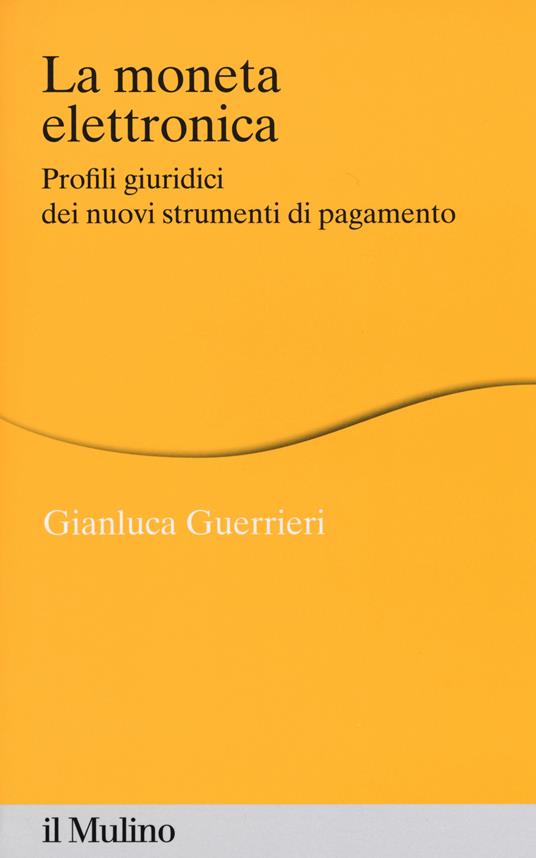 La moneta elettronica. Profili giuridici dei nuovi strumenti di pagamento - Gianluca Guerrieri - copertina