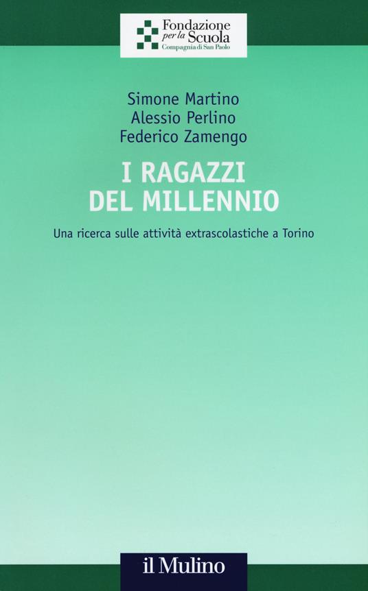 I ragazzi del Millennio. Una ricerca sulle attività extrascolastiche a Torino - Simone Martino,Alessio Perlino,Federico Zamengo - copertina