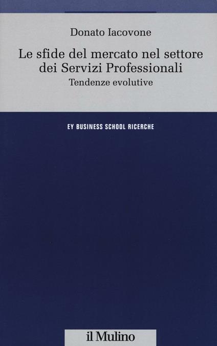 Le sfide del mercato nel settore dei servizi professionali. Tendenze evolutive - Donato Iacovone - copertina