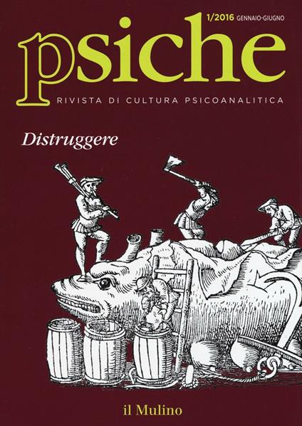 Psiche. Rivista di cultura psicoanalitica (2016). Vol. 1: Distruggere. - copertina