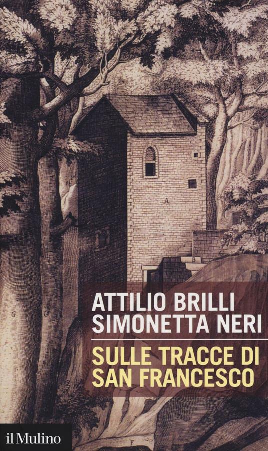 Sulle tracce di San Francesco -  Attilio Brilli, Simonetta Neri - copertina