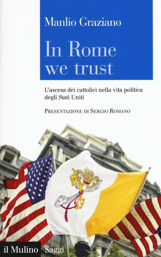 In Rome we trust. L'ascesa dei cattolici nella vita politica degli Stati Uniti -  Manlio Graziano - copertina