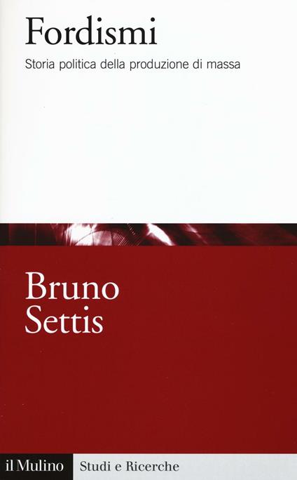 Fordismi. Storia politica della produzione di massa -  Bruno Settis - copertina