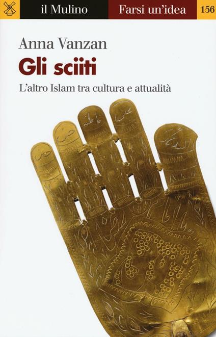 Gli sciiti. L'altro Islam tra cultura e attualità -  Anna Vanzan - copertina