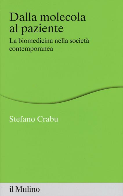 Dalla molecola al paziente. La biomedicina nella società contemporanea - Stefano Crabu - copertina