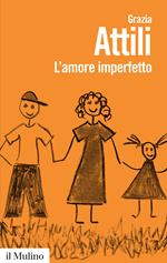 L'amore imperfetto. Perché i genitori non sono sempre come li vorremmo