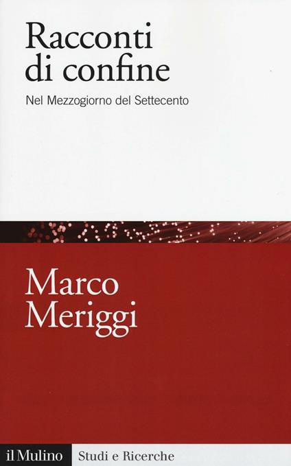 Racconti di confine. Nel Mezzogiorno del Settecento - Marco Meriggi - copertina