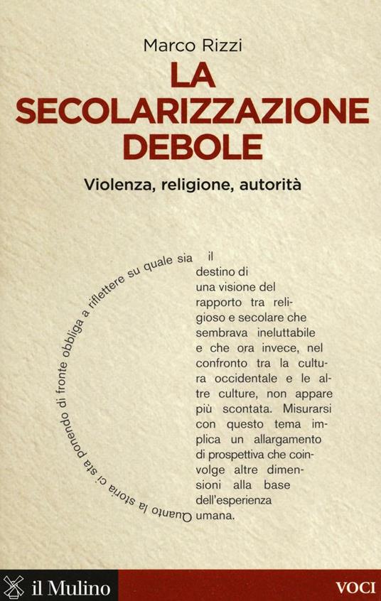 La secolarizzazione debole. Violenza, religione, autorità -  Marco Rizzi - copertina