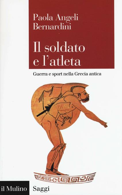 Il soldato e l'atleta. Guerra e sport nella Grecia antica -  Paola Angeli Bernardini - copertina