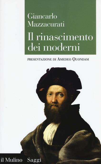 Il rinascimento dei moderni. La crisi culturale del XVI secolo e la negazione delle origini -  Giancarlo Mazzacurati - copertina