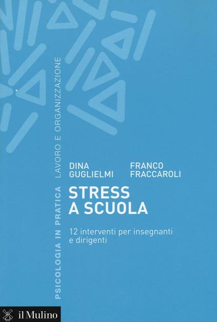 Stress a scuola. 12 interventi per insegnanti e dirigenti -  Dina Guglielmi, Franco Fraccaroli - copertina