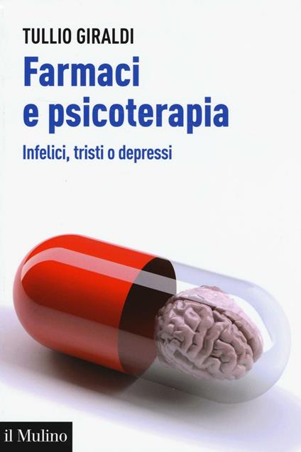 Farmaci e psicoterapia. Infelici, tristi o depressi - Tullio Giraldi - copertina