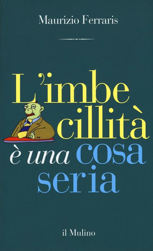 L' imbecillità è una cosa seria - Maurizio Ferraris - Libro - Il Mulino -  Contrappunti