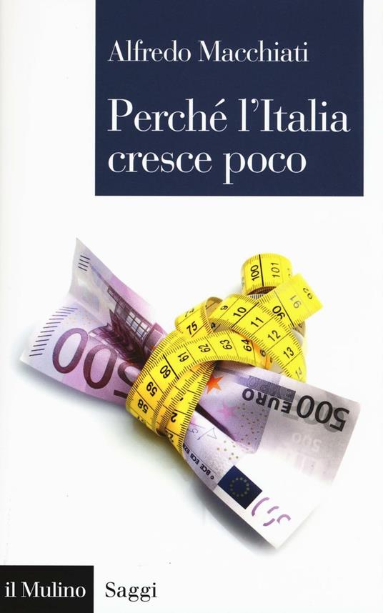 Perché l'Italia cresce poco -  Alfredo Macchiati - copertina