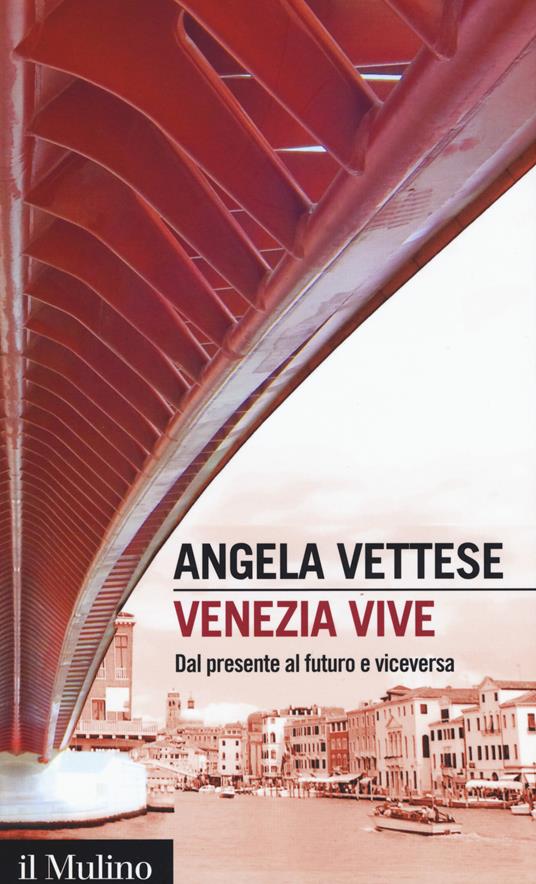 Venezia vive. Dal presente al futuro e viceversa -  Angela Vettese - copertina