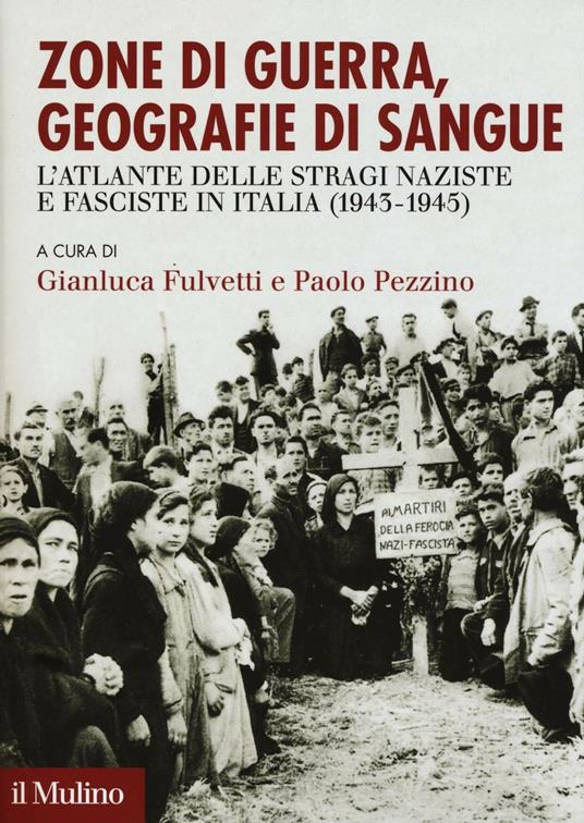 Zone di guerra, geografie di sangue. L'Atlante delle stragi naziste e fasciste in Italia (1943-1945) - copertina