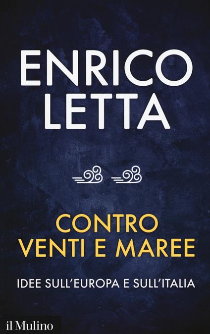 Contro venti e maree. Idee sull'Europa e sull'Italia. Conversazione con Sébastien Millard - Enrico Letta - copertina
