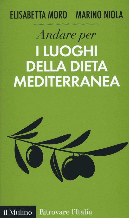 Andare per i luoghi della dieta mediterranea - Elisabetta Moro,Marino Niola - copertina