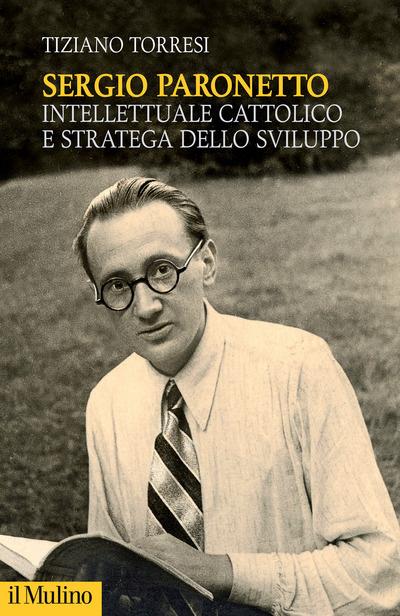 Sergio Paronetto. Intellettuale cattolico e stratega dello svilupppo - Tiziano Torresi - copertina