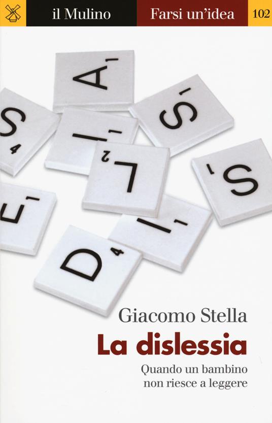 La dislessia. Quando un bambino non riesce a leggere - Giacomo Stella - copertina