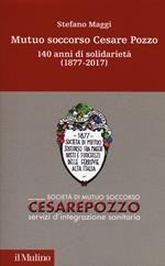 Mutuo soccorso Cesare Pozzo. 140 anni di solidarietà (1877-2012)