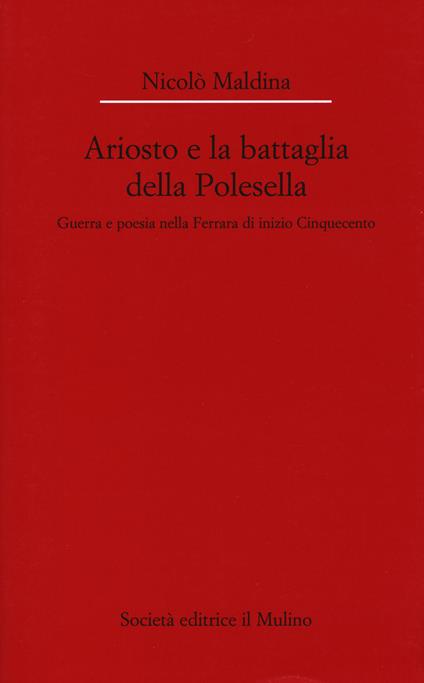 Ariosto e la battaglia della Polesella. Guerra e poesia nella Ferrar di inizio Cinquecento -  Nicolò Maldina - copertina