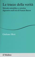Le tracce della verità. Metodo scientifico e retorica digressiva nell'età di Francis Bacon