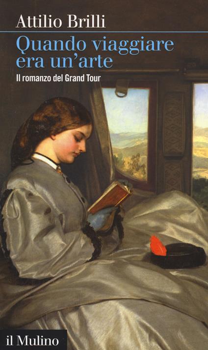 Quando viaggiare era un'arte. Il romanzo del Grand tour - Attilio Brilli - copertina