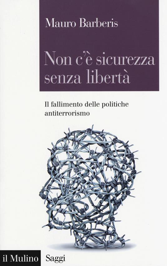 Non c'è sicurezza senza libertà. Il fallimento delle politiche antiterrorismo -  Mauro Barberis - copertina