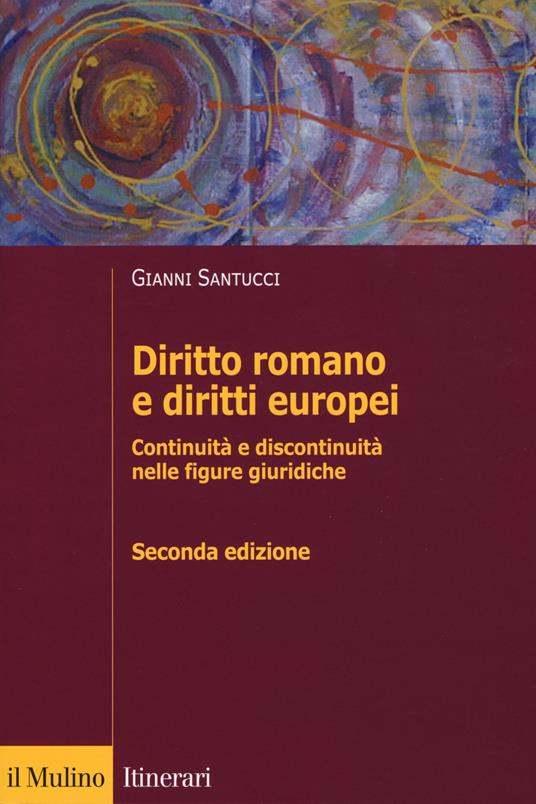 Diritto romano e diritti europei. Continuità e discontinuità nelle figure giuridiche - Gianni Santucci - copertina