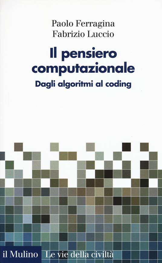 Il pensiero computazionale. Dagli algoritmi al coding - Paolo Ferragina,Fabrizio Luccio - copertina