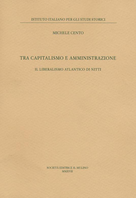 Tra capitalismo e amministrazione. Il liberalismo atlantico di Nitti - Michele Cento - copertina