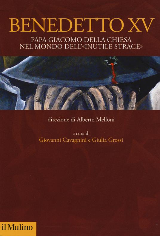 Benedetto XV. Papa Giacomo Della Chiesa nel mondo dell'«inutile strage» - copertina