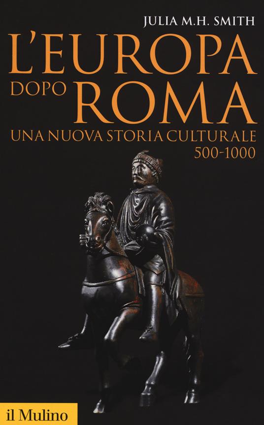 L'Europa dopo Roma. Una nuova storia culturale (500-1000) - Julia M. H. Smith - copertina