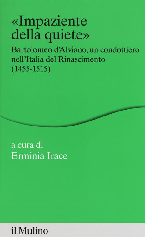 Impaziente della quiete. Bartolomeo d’Alviano, un condottiero nell’Italia del Rinascimento (1455-1515) - Eriminia Irace - copertina
