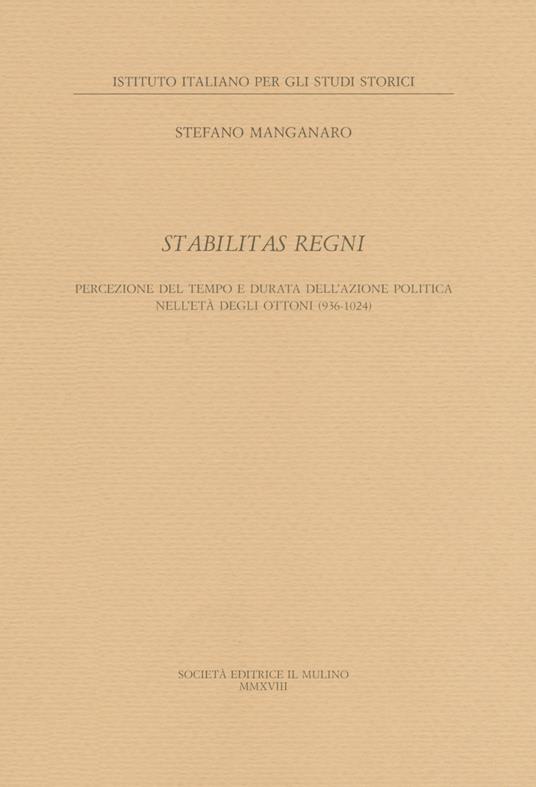 Stabilitas regni. Stabilitas regni Percezione del tempo e durata dell'azione politica nell'età degli Ottoni - Stefano Manganaro - copertina