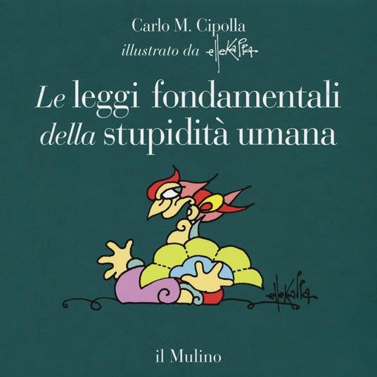 Le leggi fondamentali della stupidità umana. Con 17 tavole a colori. Ediz. a colori - Carlo M. Cipolla - copertina