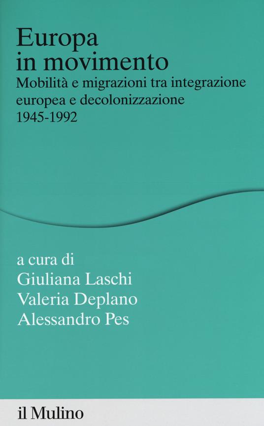 Europa in movimento. Mobilità e migrazioni tra integrazione europea e decolonizzazione, 1945-1992 - copertina