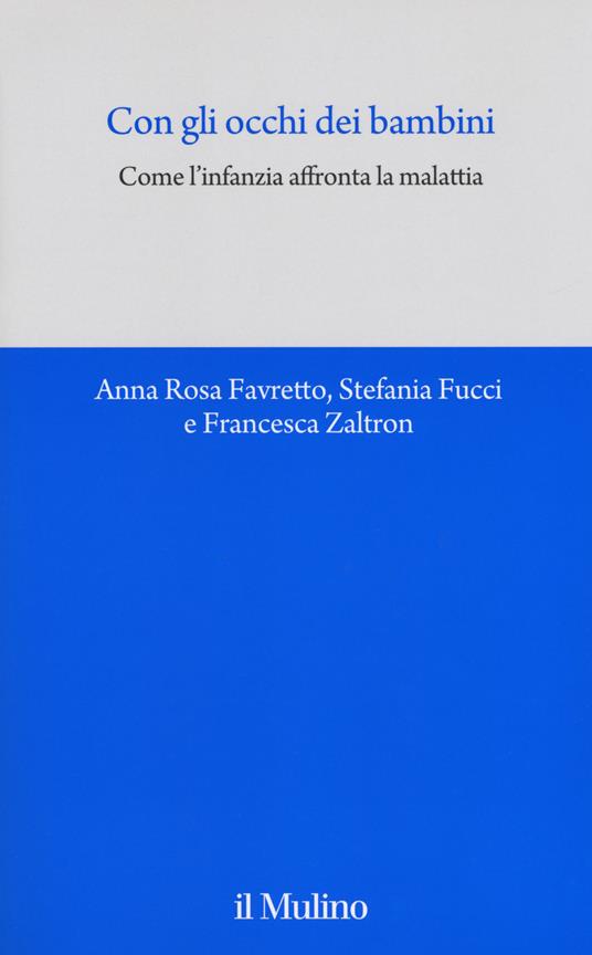 Con gli occhi dei bambini. Come l'infanzia affronta la malattia -  Anna Rosa Favretto, Stefania Fucci, Francesca Zaltron - copertina