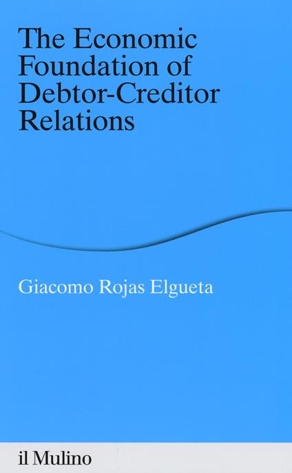 The economic foundation of debtor-creditor relations - Giacomo Rojas Elgueta - copertina