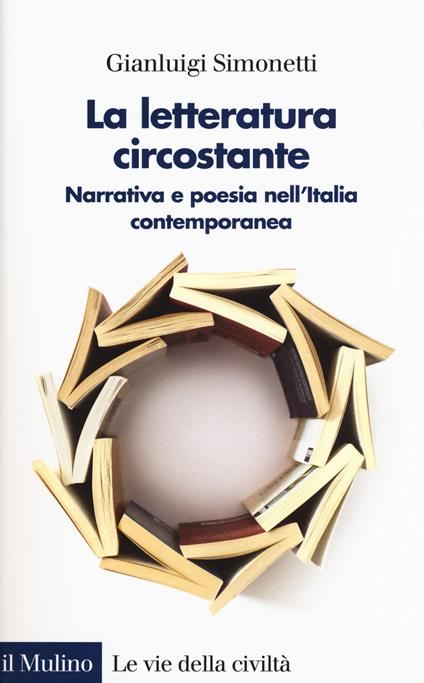 La letteratura circostante. Narrativa e poesia nell'Italia contemporanea - Gianluigi Simonetti - copertina
