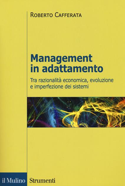 Management in adattamento. Tra razionalità economica, evoluzione e imperfezione dei sistemi - Roberto Cafferata - copertina